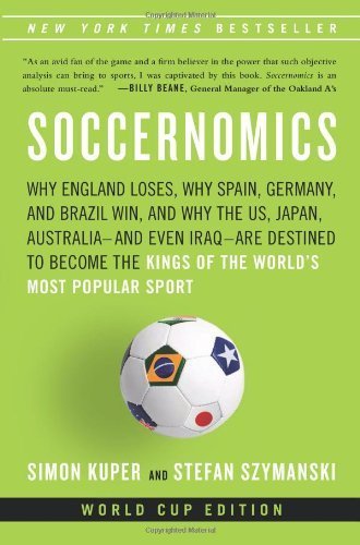 Soccernomics: Why England Loses, Why Spain, Germany, and Brazil Win, and Why the U.S., Japan, Australia?and Even Iraq?Are Destined to Become the Kings of the World?s Most Popular Sport by Simon Kuper, Stefan Szymanski (2014) Paperback
