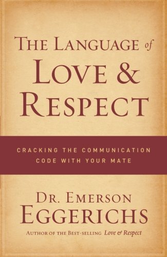 The Language of Love and Respect: Cracking the Communication Code with Your Mate by Eggerichs, Emerson (2009) Paperback