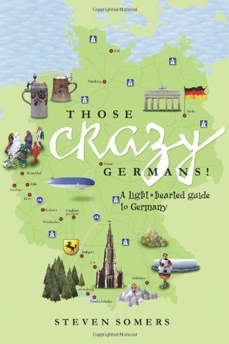 Those Crazy Germans! A Lighthearted Guide to Germany by Somers, Steven (2008) Paperback