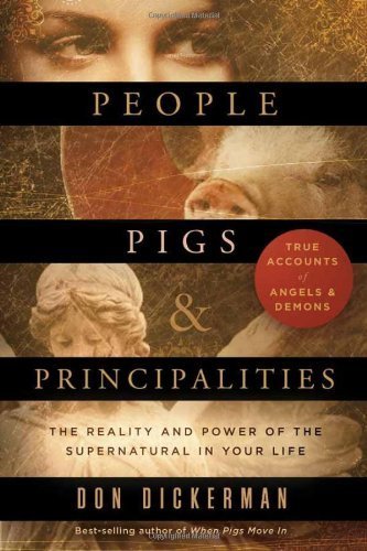 People, Pigs, and Principalities: The Reality and Power of the Supernatural in Your Life by Dickerman, Don (2014) Paperback