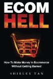 Ecom Hell: How to Make Money in Ecommerce Without Getting Burned by Tan, Shirley (2013) Paperback