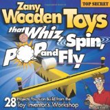Zany Wooden Toys that Whiz, Spin, Pop, and Fly: 28 Projects You Can Build From The Toy Inventor's Workshop by Gilsdorf, Bob (2009) Paperback