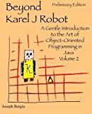 Beyond Karel J Robot: A Gentle Introduction to the Art of Object-Oriented Programming in Java, Volume 2 by Bergin, Joseph (2013) Paperback