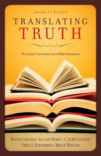 Translating Truth: The Case for Essentially Literal Bible Translation by Collins, C. John, Grudem, Wayne, Poythress, Vern S., Ryken, (2005) Paperback