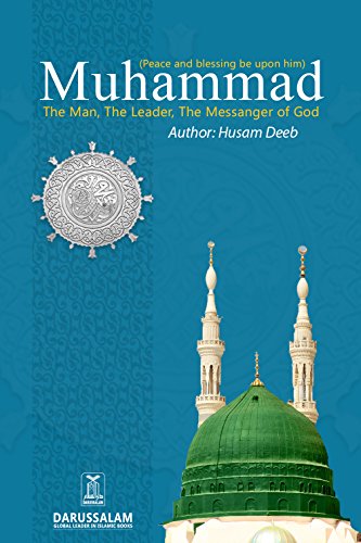 Muhammad (Peace Be Upon Him) The Man, The Leader, The Messenger of God