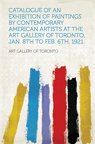 Catalogue of an Exhibition of Paintings by Contemporary American Artists at the Art Gallery of Toronto, Jan. 8th to Feb. 6th, 1921