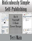 Ridiculously Simple Self-Publishing: Do-It-Yourself E-Book Cover Design (Wordmaster 99 Cent Self-Publishing Library 4)