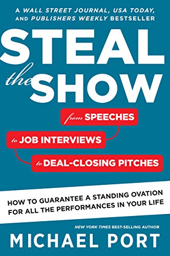 Steal The Show: From Speeches to Job Interviews to Deal-Closing Pitches, How to Guarantee a Standing Ovation for All the Performances in Your Life