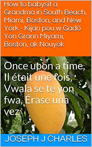 How to babysit a Grandma in South Beach, Miami, Boston, and New York -  Kijan pou w Gadò Yon Grann Miyami, Boston, ak Nouyòk: Once upon a time, Il était ... Se Te Yon Fwa, HaitianCreoleBooks Book 1)