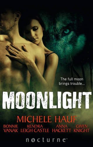Moonlight: Claiming the Wolf / Courage of the Wolf / Her Wicked Wolf / One Night with the Wolf / Her Alpha Protector (Mills & Boon Nocturne) by Hauf, Michele, Vanak, Bonnie, Castle, Kendra Leigh, Hackett, (2014) Paperback