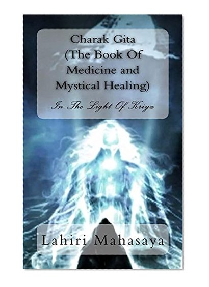 Charak Gita (The Book Of Medicine and Mystical Healing): In The Light Of Kriya
