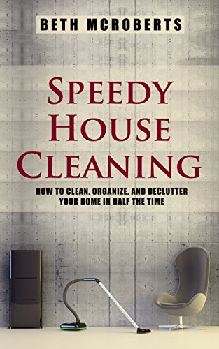 Speedy House Cleaning: How to Clean, Organize, and Declutter your Home in Half the Time (Life Simplified)