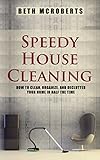 Speedy House Cleaning: How to Clean, Organize, and Declutter your Home in Half the Time (Life Simplified)