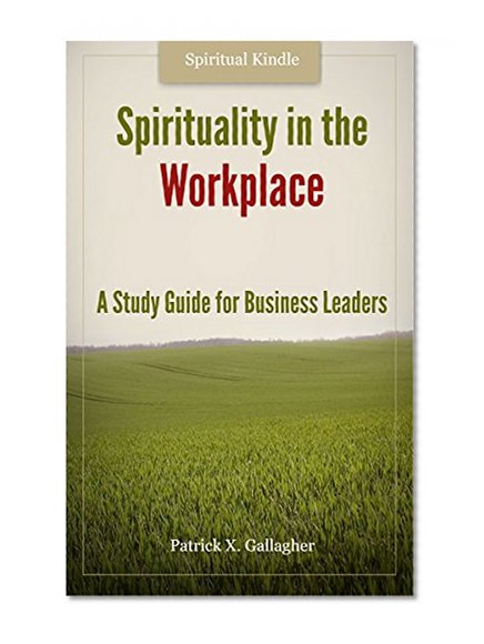Spirituality in the Workplace: A Study Guide for Business Leaders (Similar to:Spirituality without religion, Spirituality books, Spirituality and health, Waking Up Book 1)