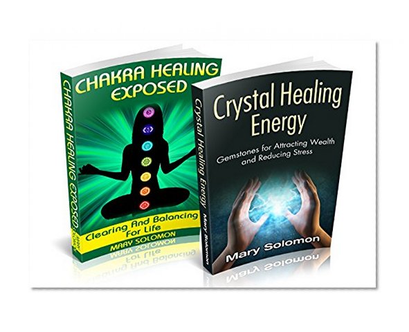 Healing:  Crystals, Chakras, Self Healing: Energy Work For Self Healing Box Set (Chakra Balancing, Chakra Clearing, Self Healing, Anxiety Relief, Stress Relief, Chronic Illness, Healing)