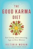 The Good Karma Diet: Eat Gently, Feel Amazing, Age in Slow Motion