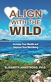 Align With The Wild: Increase Your Wealth and Improve Your Well-Being