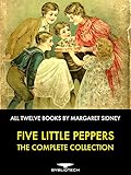Five Little Peppers - The Complete Collection: All Twelve Books By Margaret Sidney