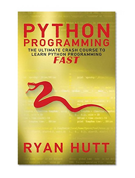 Python: Learn Python FAST - The Ultimate Crash Course to Learning the Basics of the Python Programming Language In No Time (Python, Python Programming, Python Course, Python Development Book 1)