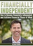 Financially Independent: How to Become Financially Independent and Achieve Financial Peace of Mind (Financially Stable, Financially Free)