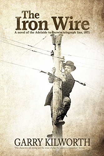 Book Cover The Iron Wire: A novel of the Adelaide to Darwin telegraph line, 1871