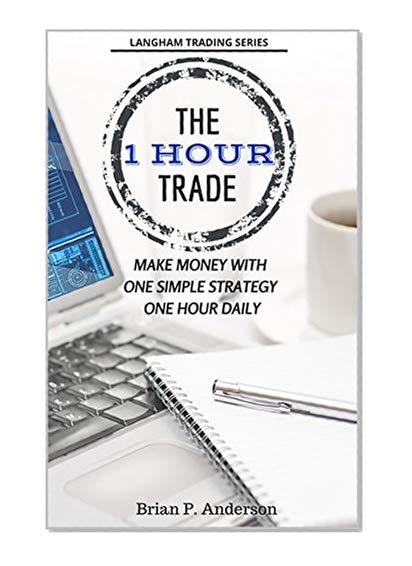 Book Cover The 1 Hour Trade: Make Money With One Simple Strategy, One Hour Daily