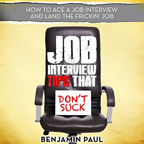 Job Interview Tips That Don't Suck: How to Ace a Job Interview (and Land the Frickin' Job)