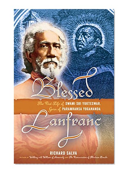Blessed Lanfranc: The Past Life of Swami Sri Yukteswar, Guru of Paramhansa Yogananda