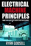 Electrical Machine Principles: A Must Have Guide for Students and Professionals (Electrical Engineering Book 1)