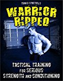 Warrior Ripped: Tactical Training for Serious Strength and Conditioning