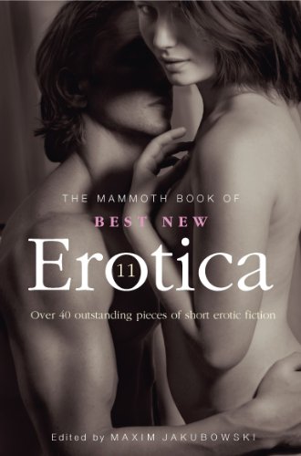 The Mammoth Book of Best New Erotica 11: Over 40 pieces of outstanding short erotic fiction