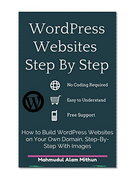WordPress Websites Step By Step: How to Build a WordPress Website on Your Own Domain, Step-By-Step, The Complete Beginner's Guide