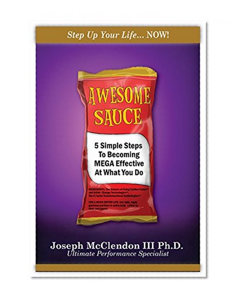 Awesome Sauce: 5 Simple Steps To Becoming MEGA Effective At What You Do