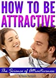 How to Be Attractive: The Science of Attractiveness and How to Be Attractive