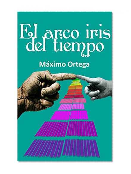 El arco iris del tiempo (Spanish Edition)