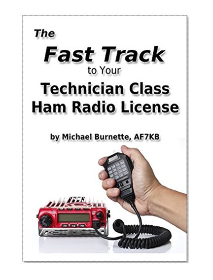 The Fast Track To Your Technician Class Ham Radio License: Covers all FCC Technician Class Exam Questions July 1, 2014 until June 30, 2018