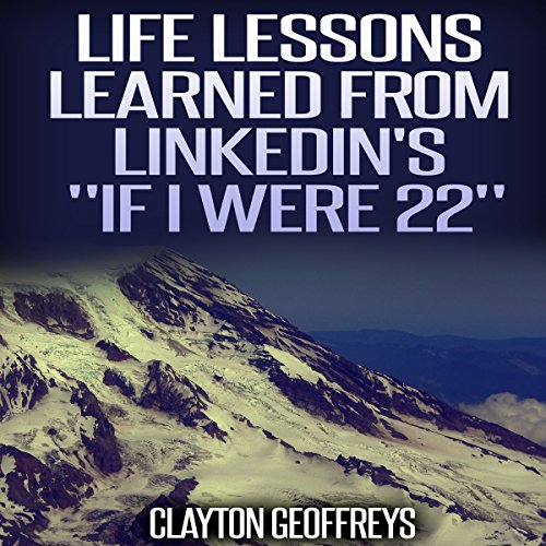 Life Lessons Learned from LinkedIn's "If I Were 22": Crucial Career Advice, Personal Development, and Success Principles from Key Influencers