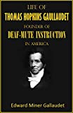 Life of Thomas Hopkins Gallaudet: Founder of Deaf-mute Instruction in America