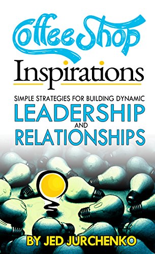 Coffee Shop Inspirations: Simple Strategies for Building Dynamic Leadership and Relationships