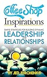 Coffee Shop Inspirations: Simple Strategies for Building Dynamic Leadership and Relationships