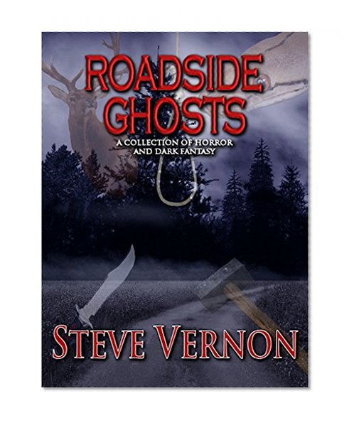 Roadside Ghosts: A Collection of Horror and Dark Fantasy (Stories to SERIOUSLY Creep You Out Book 3)