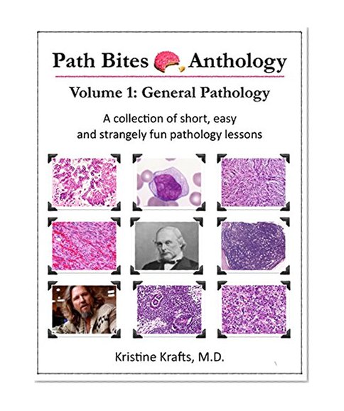 Path Bites Anthology, Volume 1: General Pathology: A collection of short, easy and strangely fun pathology lessons