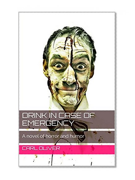 Drink in case of Emergency: A novel of horror and humor