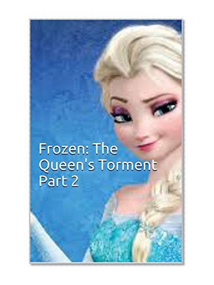 Frozen: The Queen's Torment Part 2: A Disney Frozen Inspired Tale For Kids