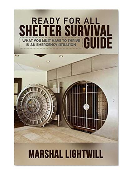 Survivalist Ready For All Shelter Survival Guide: What You Must Have To Thrive In An Emergency Situation (survival food, survival guide, survival guide ... prepper, Survival Shelter, Surviva)