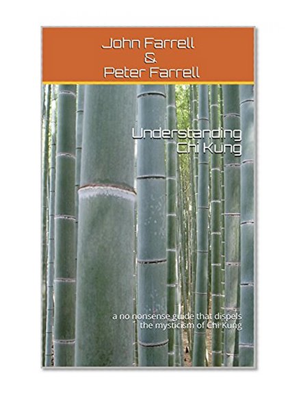 Understanding Chi Kung: a no nonsense guide that dispels the mysticism of Chi Kung