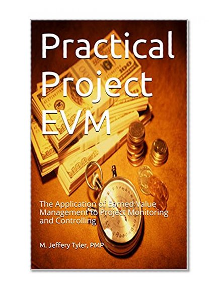 Practical Project EVM: The Application of Earned Value Management to Project Monitoring and Controlling