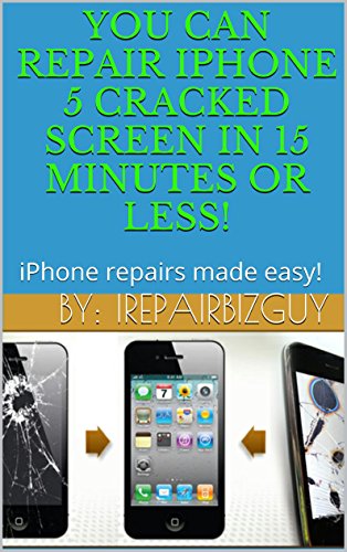Repair iPhone 5 Cracked Screen in 15 minutes or less!: iPhone Repairs made easy!
