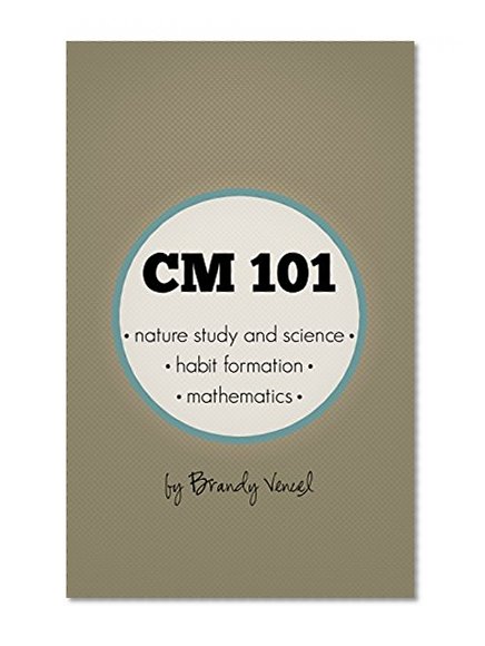 CM 101: Nature Study and Science, Habit Formation, and Mathematics (Charlotte Mason 101)