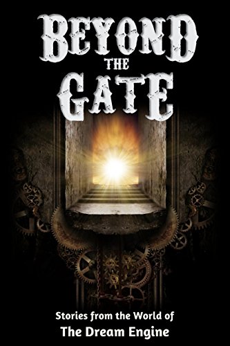 Beyond the Gate: Stories from the World of The Dream Engine (Engine World)